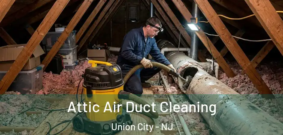 Attic Air Duct Cleaning Union City - NJ