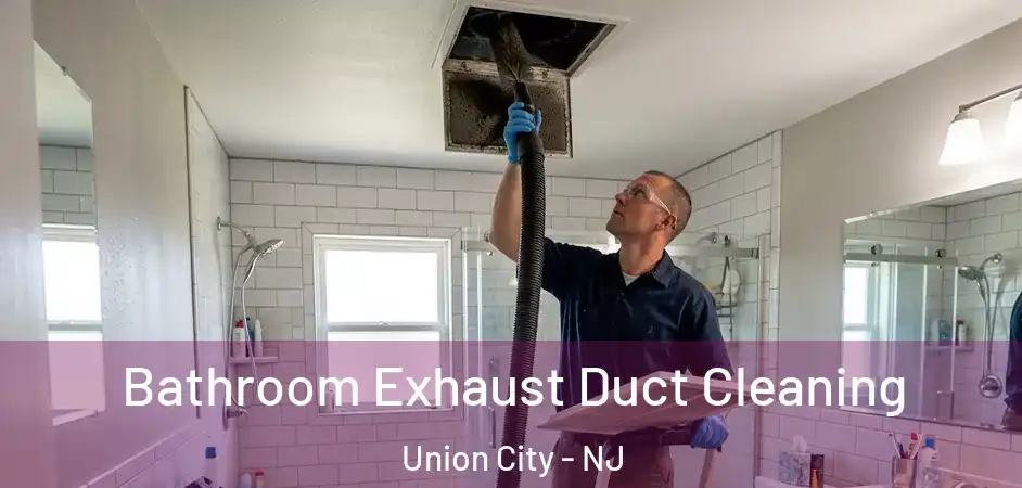 Bathroom Exhaust Duct Cleaning Union City - NJ