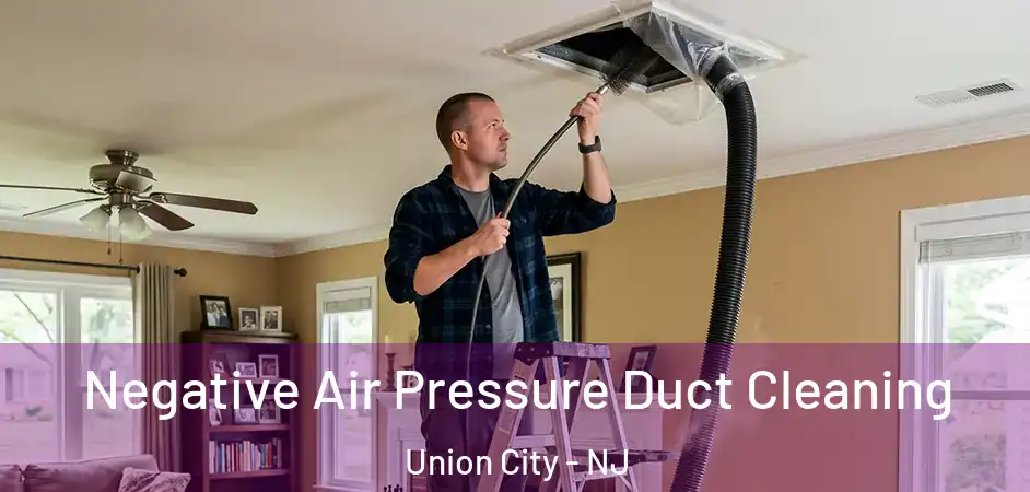Negative Air Pressure Duct Cleaning Union City - NJ
